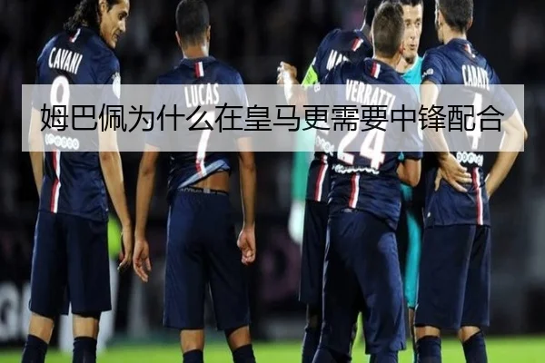 姆巴佩为什么在皇马更需要中锋配合