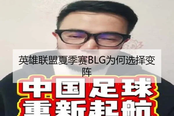英雄联盟夏季赛BLG为何选择变阵