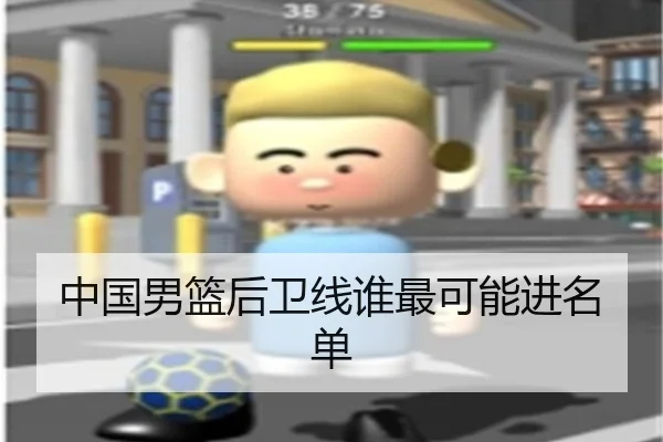 中国男篮后卫线谁最可能进名单